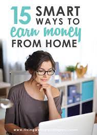 15 Smart Ways To Earn Money From Home Make A Full Time Living Without Leaving The House Start An Online Ways To Earn Money Earn Money From Home Earn Money