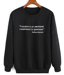 She is anxious and is concerned that people will stereotype her and treat her badly. Prejudice Is An Emotional Commitment To Ignorance Sweatshirt Shirts With Funny Sayings