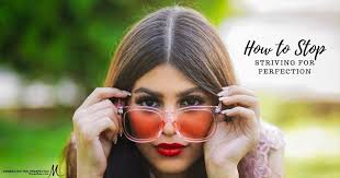 How to Stop Striving for Perfection