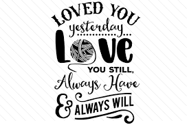 Cutting and printables files, svg, dxf, jpg, eps & png format. Loved You Yesterday Love You Still Always Svg Cut Files Download Free Free Svg Dog Quotes