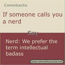 Yo mama so fat that when mcdonalds told her ice cream machine broke she ate the ice. Comebacks If Someone Calls You A Nerd I Should Have Said Sarcasm Comebacks Funny Insults And Comebacks Sarcastic Comebacks