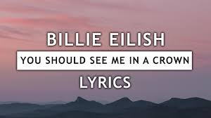 Yes, her songs are often slow and quiet, but that's just her style. Billie Eilish You Should See Me In A Crown Lyrics Youtube
