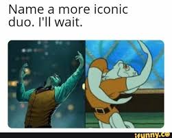 Name A More Iconic Duo I Ll Wait Ifunny Funny Relatable Memes Stupid Funny Memes Funny Memes