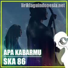 Trinity optima berikut ini lirik masih teringat jelas rasa yang pernah ada oh apa kabarmu? Lirik Lagu Ska 86 Apa Kabarmu Feat Reka Putri