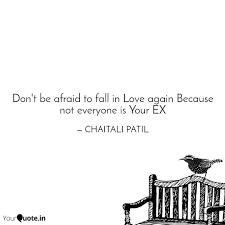 Scared of love quotes it scares me how much i think about you. the monsters in my head are scared of love. honestly, i'm scared that you'll get bored of me. don't be scared to love again, not everyone is your ex. sometimes it's better to be alone. Don T Be Afraid To Fall I Quotes Writings By Chaitali Patil Yourquote