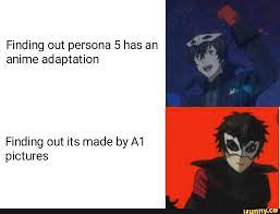 Finding Out Persona 5 Has An Anime Adaptation Finding Out Its Made By A1 Pictures Ifunny Persona 5 Persona 5 Anime Persona 5 Memes