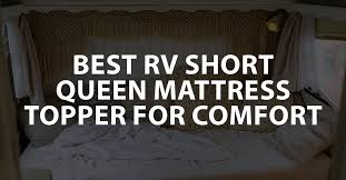 Turn your motel quality rv or truck mattress into a 5 star hotel quality mattress with our custom memory foam mattress toppers! Best Rv Short Queen Mattress Topper For Comfort Rv Camping