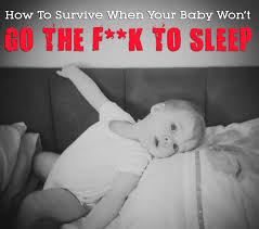 How To Survive When Your Baby Won T Go The Fuck To Sleep