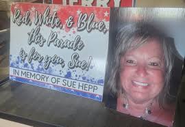 The Parade Committee regrets to inform you of the passing of one of its  members, Sue Hepp. Sue played a vital role in the parade, serving as  co-chair for the 4th of