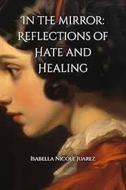 In the mirror: Reflections of Hate and Healing: Juarez, Isabella Nicole:  9798311091794: Amazon.com: Books
