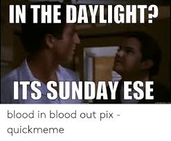 Hey spider? was blood in blood out all about mafia? In The Daylight Its Sunday Ese Quickmemecom Blood In Blood Out Pix Quickmeme Sunday Meme On Me Me