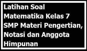 Untuk soal yang disajikan dalam bentuk pilihan ganda dan essay. Latihan Soal Matematika Kelas 7 Smp Materi Pengertian Notasi Dan Anggota Himpunan Your Chemistry A