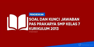 Materi prakarya kelas vii rabu 01 november 2017. Contoh Soal Dan Kunci Jawaban Penilaian Akhir Semester Prakarya Smp Kelas 7 K13 Tekno Banget