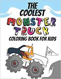 Did you see monster trucks in theaters? The Coolest Monster Truck Coloring Book A Coloring Book For A Boy Or Girl That Think Monster Trucks Are Cool 25 Awesome Fun Designs Kicks Giggles And 9781692114510 Amazon Com Books