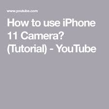 How To Use Iphone 11 Camera Tutorial Camera Tutorial Iphone 11 Iphone Camera