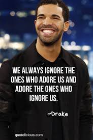 If there's any advice i can give when it comes to things like this, don't give up hope and remain patient, persistent, dedicated, and determined, and all things will come in good time. 151 Great Drake Quotes And Sayings About Love Life With Images