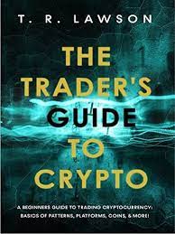 The Traders Guide To Crypto A Beginners Guide To Trading Cryptocurrency Basics Of Patterns Platforms Coins And Mo In 2021 Beginners Guide Beginners Cryptocurrency