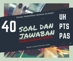 Admin buat dengan tujuan semoga bisa membantu bapak/ibu guru dan siswa dalam proses belajar dan mengajar. 40 Soal Jawaban Pts Teknik Pemesinan Gerinda Silinder