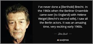John Hurt quote: I've never done a [Berthold] Brecht. In the 1960s when...