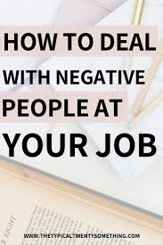 8 Ways To Effectively Deal With Someone Negative At Work Negativity Find A Job Job Inspiration