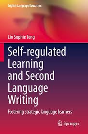 Self-regulated Learning and Second Language Writing: Fostering strategic  language learners (English Language Education)