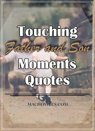 40 Touching Father And Son Moments Quotes Moments Quotes Father And Son Quotes