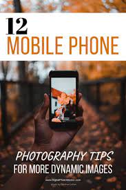 12 Mobile Phone Photography Tips For More Dynamic Images Phone Photography Mobile Photography Tips Smartphone Photography