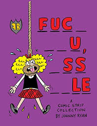 Fuc- --u, --s--le: A Comic Strip Collection