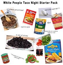 And while most people would be turned off after multiple dismal experiences, i persevered, believing there i typically cook fish tacos on the stove for midweek meals. White People Taco Night Starter Pack Starterpacks