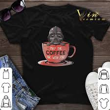 Revisa los deliciosos platillos y bebibdas que te están esperando para que los ordenes Star Wars Darth Vader May The Coffee Be With You Shirt Hoodie Sweater Longsleeve T Shirt