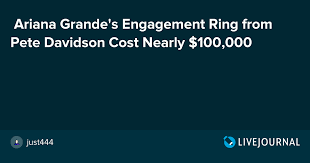 Sources close to the couple tell. Ariana Grande S Engagement Ring From Pete Davidson Cost Nearly 100 000