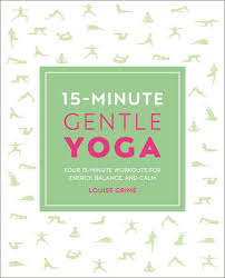 Morning yoga full body stretch in under 15 minutes. 15 Minute Gentle Yoga By Louise Grime 9781465490414 Penguinrandomhouse Com Books