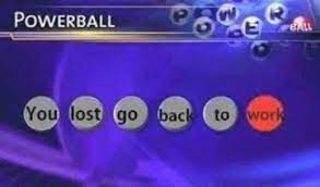 Powerball You Lost Go Back To Work Funny Memes Funny Pictures Work Memes