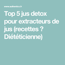 Top 5 Jus Detox Pour Extracteurs De Jus Recettes Dieteticienne Recette Jus Extracteur Jus Detox Jus Detox Extracteur
