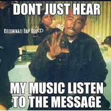 Yes Just So True Don T Just Listen To The Music Cause You Like It Listen To It Cause Of The Message 2pac Quotes Tupac Quotes Hip Hop Quotes