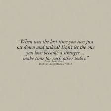 When Was The Last Time You Two Just Sat Down And Talked Don T Let The One You Love Become A Stranger Make Time F Broken Love Quotes Stranger Quotes Let It Be
