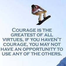 Courage Is The Greatest Of All Virtues If You Haven T Courage You May Not Have An Opportunity To Use The Others Greatful Courage Virtue