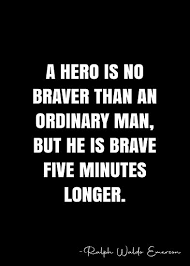 A Hero Is No Braver Than An Ordinary Man But He Is Brave Five Minutes Longer Ralph Waldo Emerson Quote Qwob Poster Graphix Poster By Graphixdisplate In 2020 George
