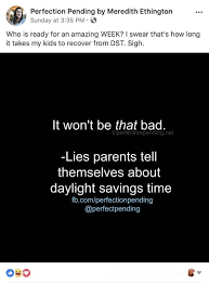 When does daylight saving time start in 2021? 13 Hilarious Facebook Parents Prove That The Week Of Daylight Savings Time Is The Worst Perfection Pending
