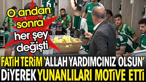 Fatih Terim Allah yardımcınız olsun diyerek Yunan futbolcuları ...