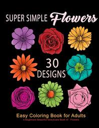 Maybe you would like to learn more about one of these? Super Simple Flowers Easy Coloring Book For Adults A Beginners Beautiful Grayscale Book Of Flowers 30 Prints Of Lovely Whimsical Floral Designs Relaxation Coloring Book For Adults Flowers Evangelists Coloring