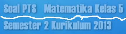 2 download soal matematika kelas 1 file word docx. Soal Uts Pts K13 Revisi 2018 Sd Matematika Kelas 5 Semester 2 Guru Berbagi