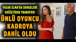 yasak elma da dengeleri degistiren transfer unlu oyuncu kadroya dahil oldu unluler youtube entertainment