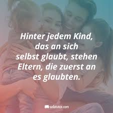 Hinter Jedem Kind Das An Sich Selbst Glaubt Stehen Eltern Die Zuerst An Es Glaubten Mehr Schone Spruche Gibt E Mutter Zitate Spruche Kinder Co Parenting