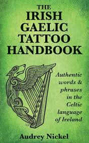 Irish tattoos come in a great variety of styles, stemming from the rich and varied artistic traditions that are part of the irish culture. The Irish Gaelic Tattoo Handbook Authentic Words And Phrases In The Celtic Language Of Ireland Nickel Audrey 9780995099883 Amazon Com Books