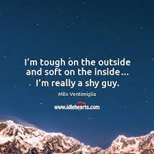 I M Tough On The Outside And Soft On The Inside I M Really A Shy Guy Idlehearts
