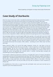 An essay is a short piece of writing, and it needs to have the correct level of quality matching your readers' interests. Case Study Of Starbucks Essay Example