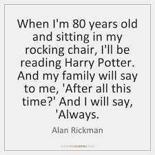 When i'm 80 years old and sitting in my rocking chair. Alan Rickman Quotes Storemypic Page 3