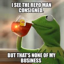 Meme Creator Funny I See The Repo Man Consigned But That S None Of My Business Meme Generator At Memecreator Org