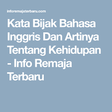 (jangan pernah menyesali suatu hari dalam hidupmu; Kata Bijak Bahasa Inggris Dan Artinya Tentang Kehidupan Info Remaja Terbaru Bijak Bahasa Kata Kata